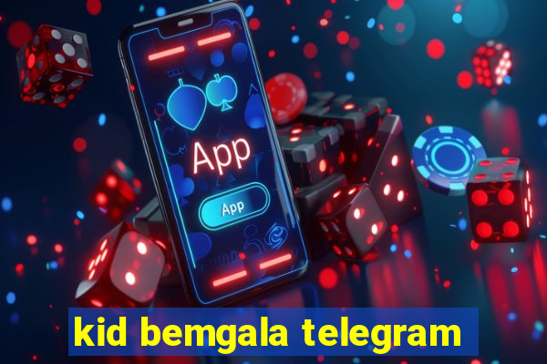 kid bemgala telegram